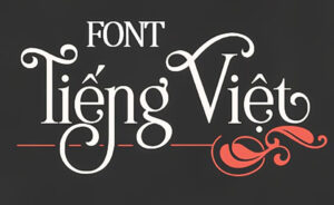 Cách Chọn Font Chữ Tiếng Việt Đẹp, Dễ Đọc Cho Mọi Dự Án [2025]